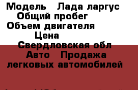  › Модель ­ Лада ларгус › Общий пробег ­ 500 › Объем двигателя ­ 1 600 › Цена ­ 570 000 - Свердловская обл. Авто » Продажа легковых автомобилей   